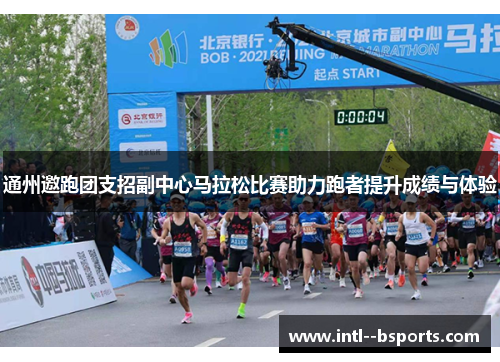 通州邀跑团支招副中心马拉松比赛助力跑者提升成绩与体验 通州邀跑团支招副中心马拉松比赛助力跑者提升成绩与体验