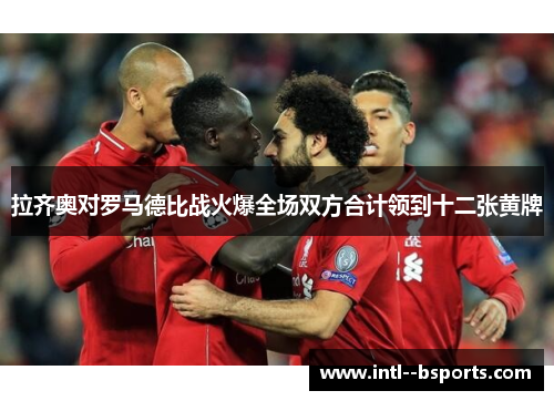 拉齐奥对罗马德比战火爆全场双方合计领到十二张黄牌 拉齐奥对罗马德比战火爆全场双方合计领到十二张黄牌